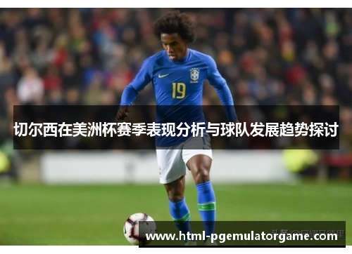 切尔西在美洲杯赛季表现分析与球队发展趋势探讨