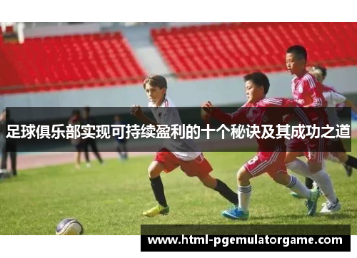 足球俱乐部实现可持续盈利的十个秘诀及其成功之道