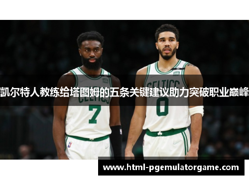 凯尔特人教练给塔图姆的五条关键建议助力突破职业巅峰