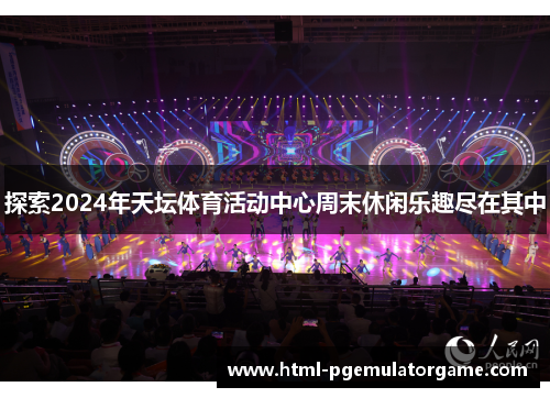 探索2024年天坛体育活动中心周末休闲乐趣尽在其中
