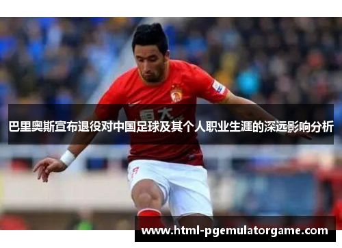巴里奥斯宣布退役对中国足球及其个人职业生涯的深远影响分析