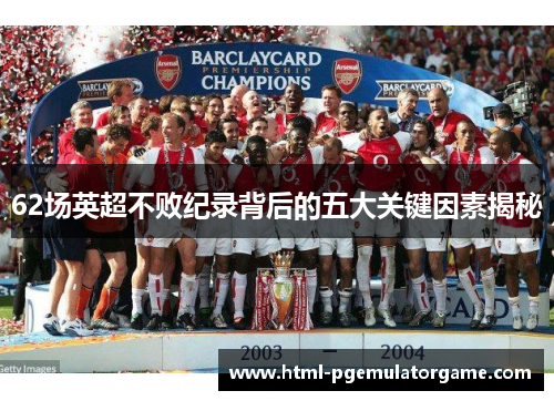 62场英超不败纪录背后的五大关键因素揭秘
