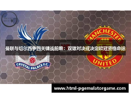 曼联与切尔西争四关键战前瞻：双雄对决或决定欧冠资格命运