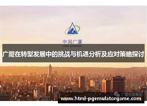 广厦在转型发展中的挑战与机遇分析及应对策略探讨