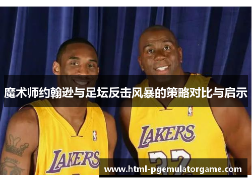 魔术师约翰逊与足坛反击风暴的策略对比与启示