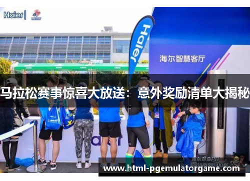 马拉松赛事惊喜大放送：意外奖励清单大揭秘