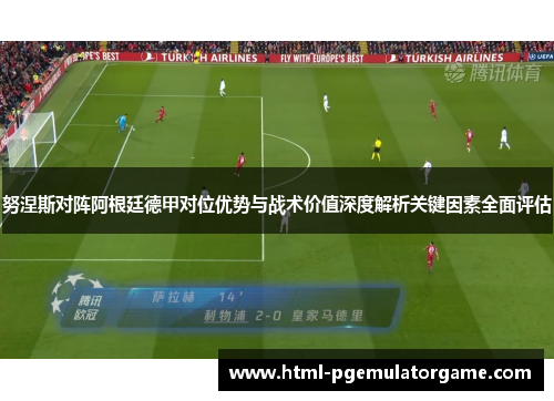 努涅斯对阵阿根廷德甲对位优势与战术价值深度解析关键因素全面评估