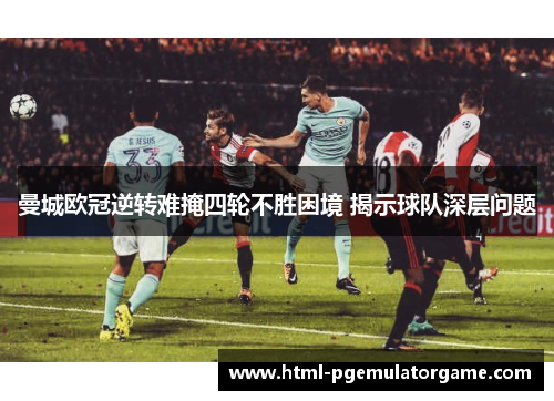 曼城欧冠逆转难掩四轮不胜困境 揭示球队深层问题