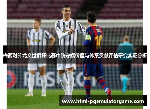 梅西对阵尤文世俱杯比赛中防守端价值与体系贡献评估研究实证分析