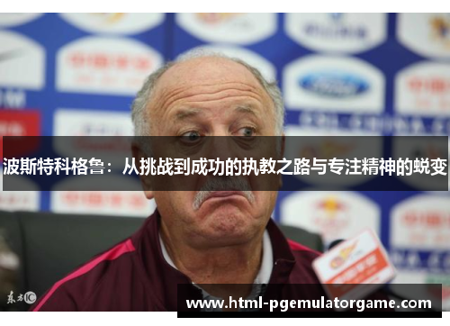 波斯特科格鲁：从挑战到成功的执教之路与专注精神的蜕变